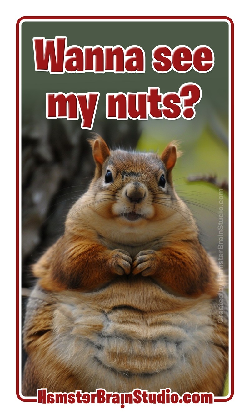 Want to see my nuts?